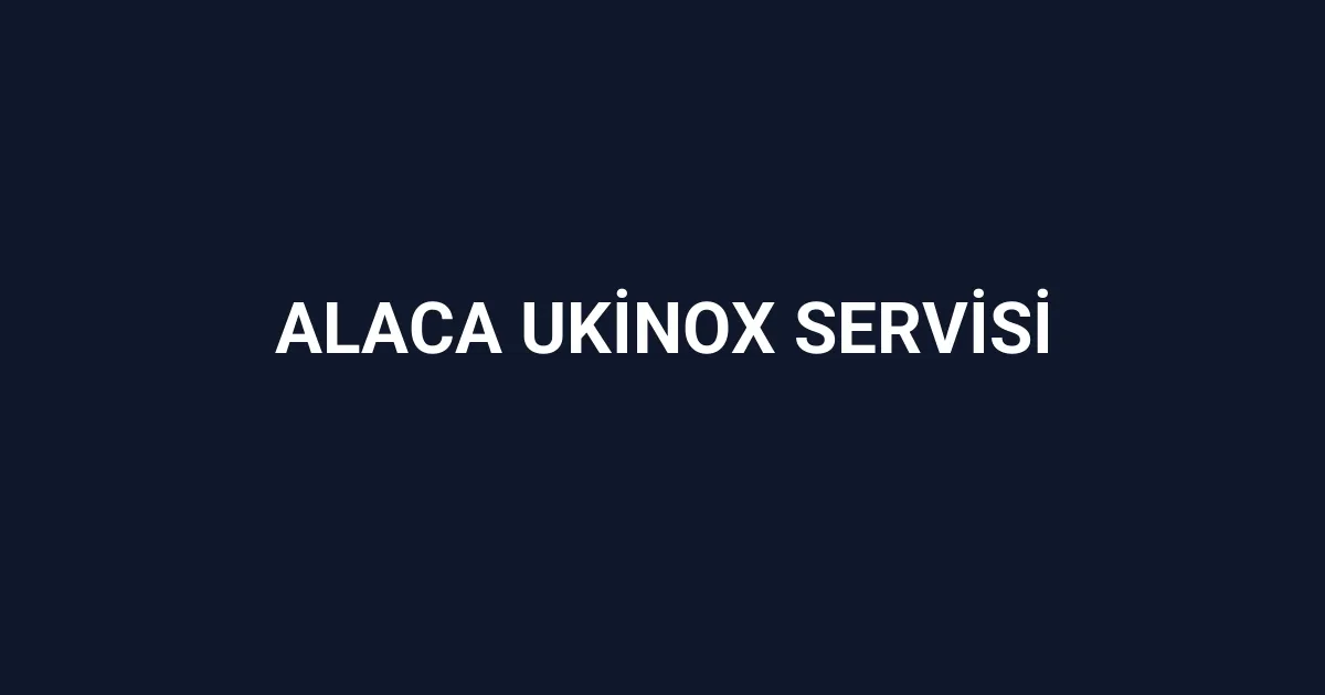 Alaca Ukinox Servisi